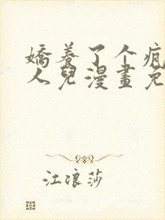 娇养了个疯批美人儿漫画免费观看