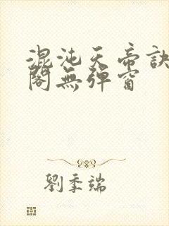 混沌天帝诀笔趣阁无弹窗