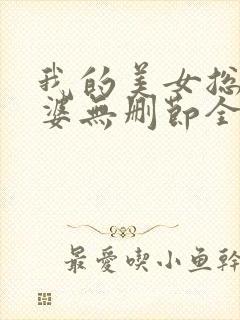 我的美女总裁老婆无删节全文阅读