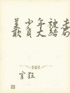 美少年被老肥丑欺负大结局