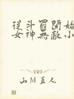 从斗罗开始俘获女神无敌小说