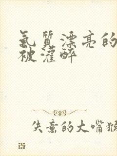 气质漂亮的人妻被灌醉