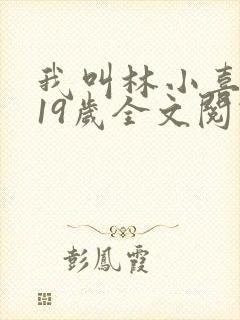 我叫林小喜今年19岁全文阅读