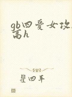gb四爱女攻/高h