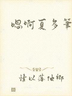 嗯啊夏多笔趣阁