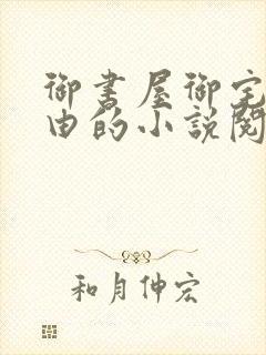 御书屋御宅屋自由的小说阅读网异趣