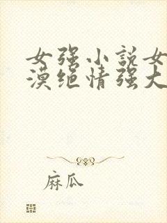 女强小说女主冷漠绝情强大古言