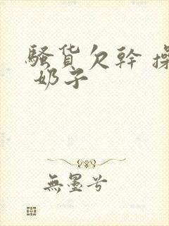 骚货欠干 操死 奶子封面