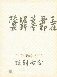 陆昭菱晋王小说最新章节在线阅读