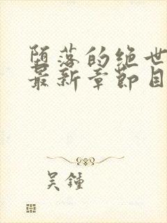 堕落的绝世女神最新章节目录