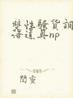 双性骚货调教杨洛道具np