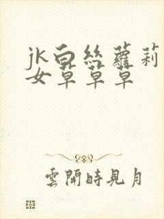 jk白丝萝莉少女草草草