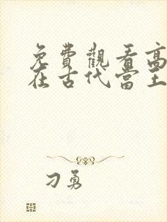 免费观看高清我在古代当王爷短剧