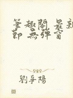 笔趣阁 最新章节 无弹窗