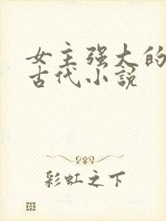 女主强大的穿越古代小说