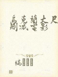 乌克兰大尺度无删减电影