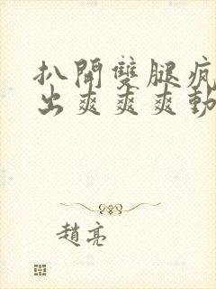 扒开双腿疯狂进出爽爽爽动态图