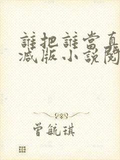 谁把谁当真无删减版小说阅读