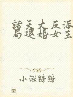 诸天大反派之开局退婚女主