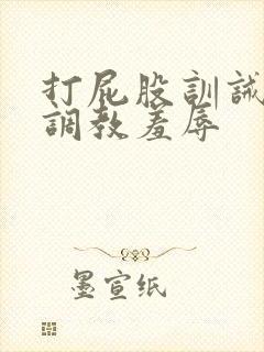 打屁股训诫sp调教羞辱