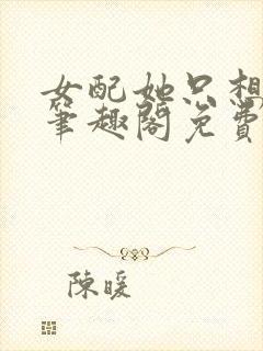 女配她只想被渣笔趣阁免费阅读