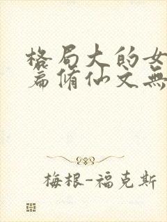 格局大的女主长篇修仙文无cp