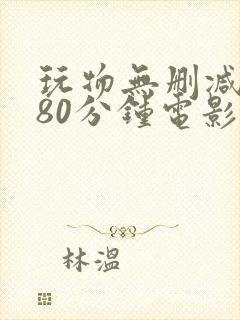 玩物无删减版180分钟电影