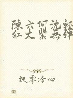 陈六何沈轻舞大红大紫无弹窗