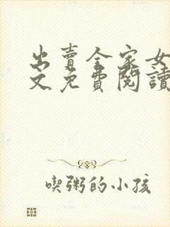 出卖全家女人全文免费阅读最新章节