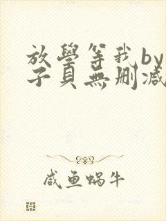 放学等我by酱子贝无删减全文