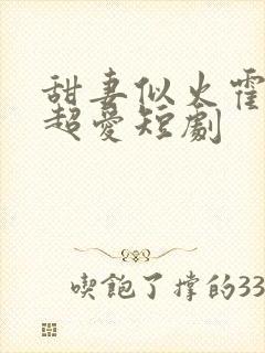 甜妻似火霍爷他超爱短剧