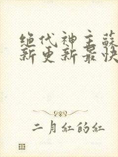 绝代神主苏莫最新更新最快版