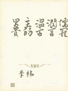 男主温润儒雅矜贵的古言宠文