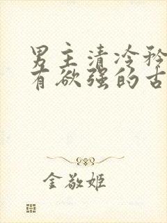 男主清冷矜贵占有欲强的古言