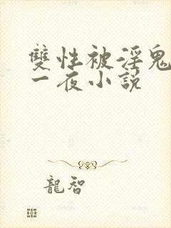 双性被淫鬼干了一夜小说