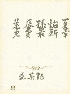 叶辰孙怡夏若雪免费最新章节