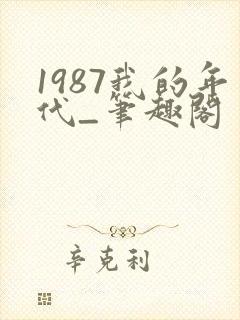 1987我的年代_笔趣阁