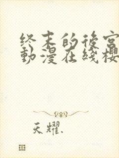 终末的后宫动漫动漫在线樱花免费观看