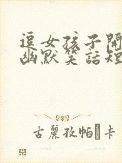 逗女孩子开心的幽默笑话短句子