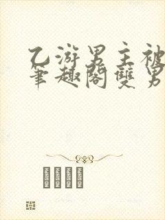 乙游男主被催眠笔趣阁双男主