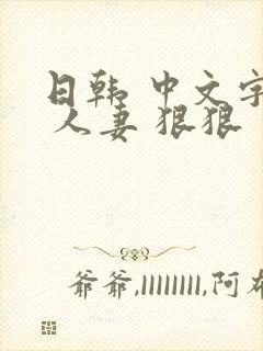 日韩 中文字幕 人妻 狠狠