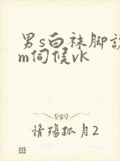 男s白袜脚让男m伺候vk封面