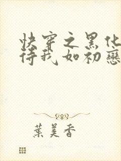 快穿之黑化反派待我如初恋免费