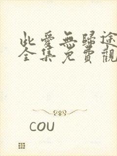 此爱无归途短剧全集免费观看高清