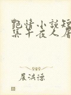 艳情小说短篇合集午夜人屠
