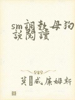 sm调教母狗小说阅读