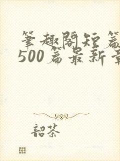 笔趣阁短篇合集500篇最新章节免费阅读封面