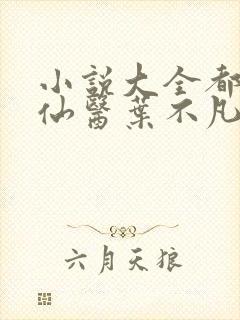 小说大全都市古仙医叶不凡