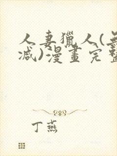 人妻猎人(无删减)漫画完整版免费