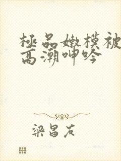 极品嫩模被啪到高潮呻吟封面